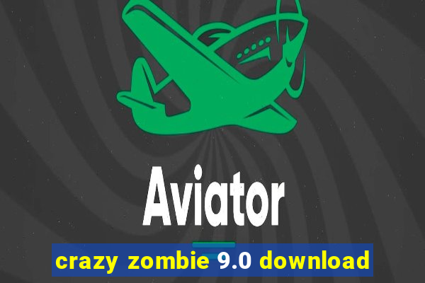 crazy zombie 9.0 download